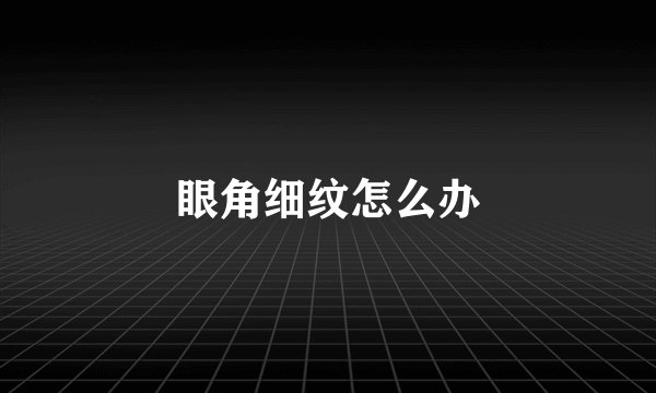 眼角细纹怎么办