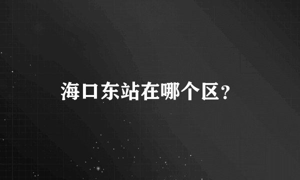 海口东站在哪个区？