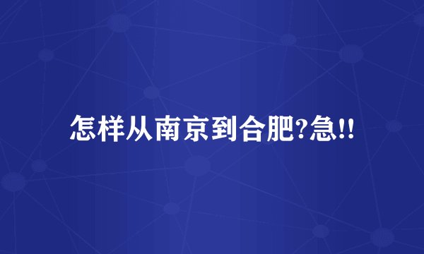 怎样从南京到合肥?急!!
