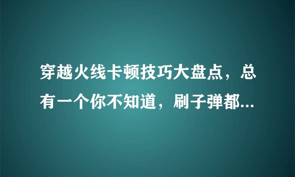 穿越火线卡顿技巧大盘点，总有一个你不知道，刷子弹都是小意思