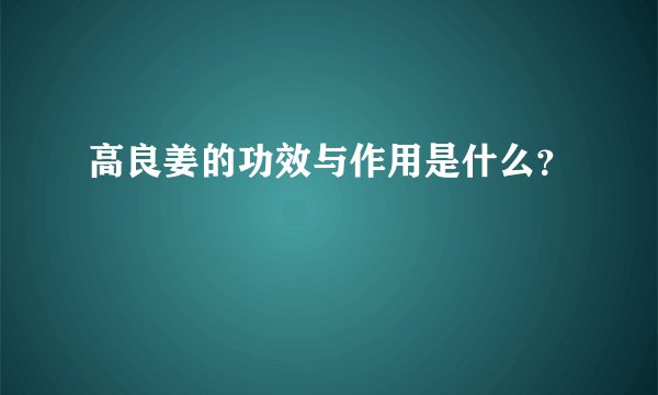 高良姜的功效与作用是什么？