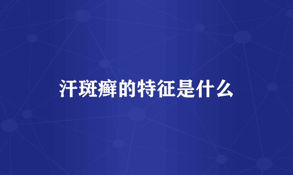 汗斑癣的特征是什么