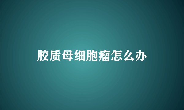 胶质母细胞瘤怎么办