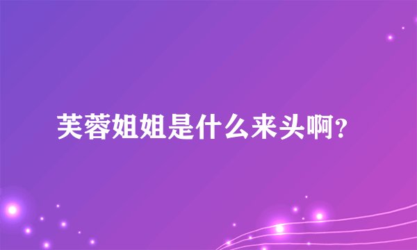 芙蓉姐姐是什么来头啊？