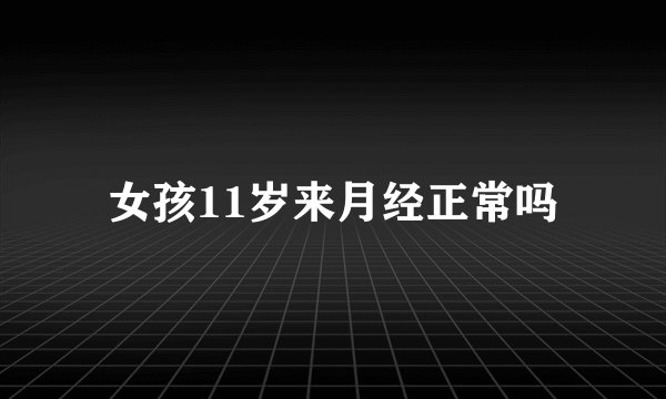 女孩11岁来月经正常吗