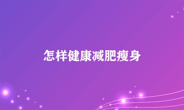 怎样健康减肥瘦身