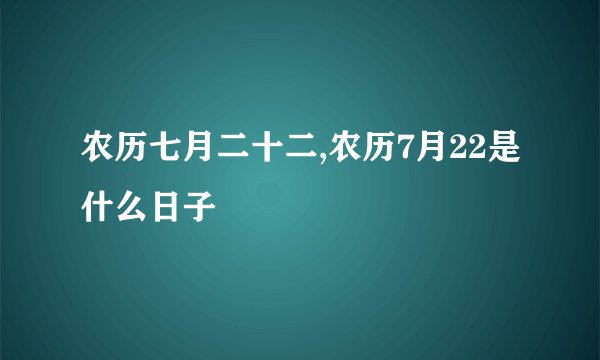 农历七月二十二,农历7月22是什么日子
