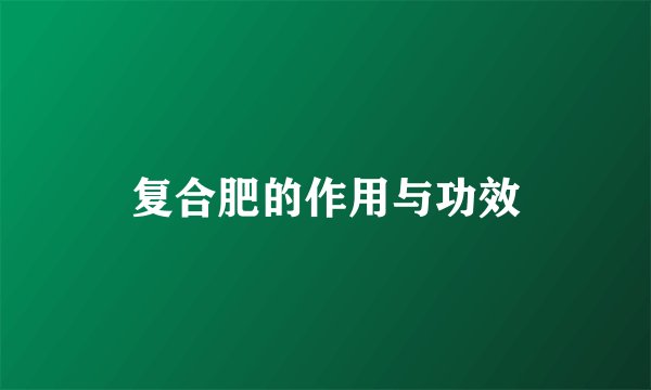 复合肥的作用与功效