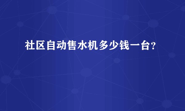 社区自动售水机多少钱一台？