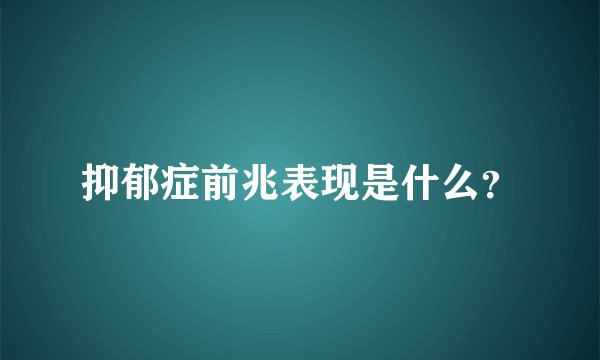 抑郁症前兆表现是什么？