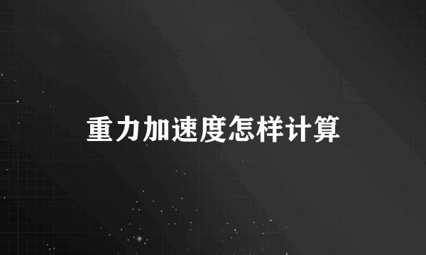 重力加速度怎样计算
