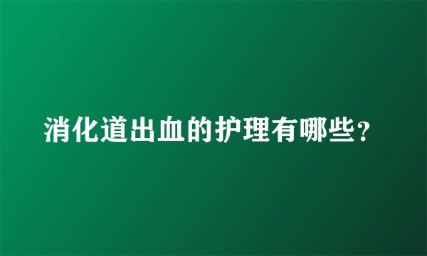 消化道出血的护理有哪些？