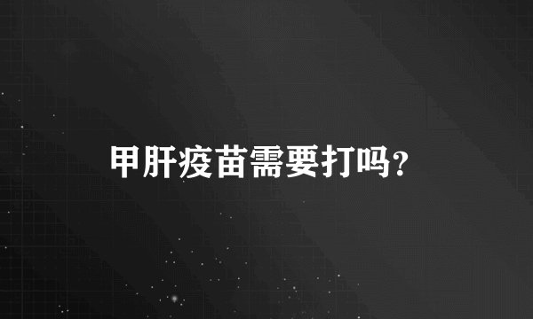 甲肝疫苗需要打吗？