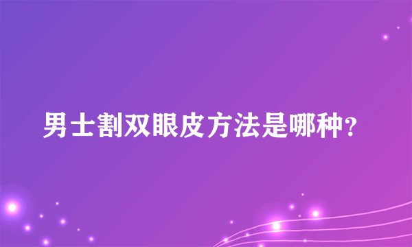 男士割双眼皮方法是哪种？