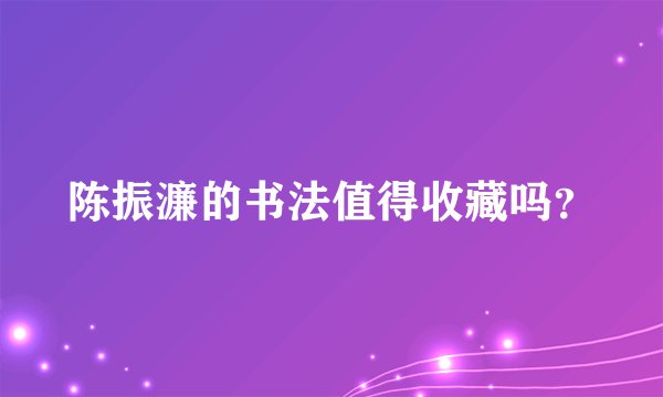 陈振濂的书法值得收藏吗？