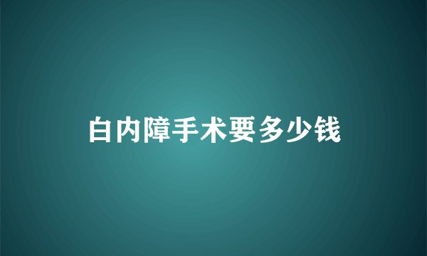白内障手术要多少钱