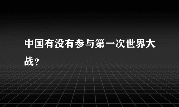 中国有没有参与第一次世界大战？