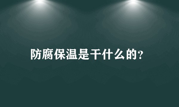 防腐保温是干什么的?