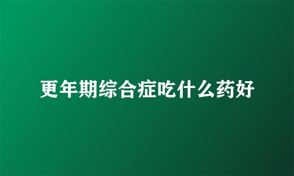 更年期综合症吃什么药好