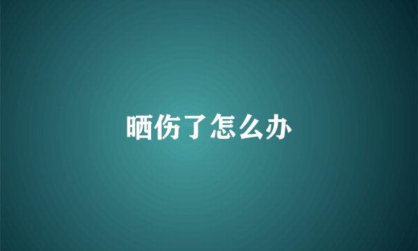 晒伤了怎么办