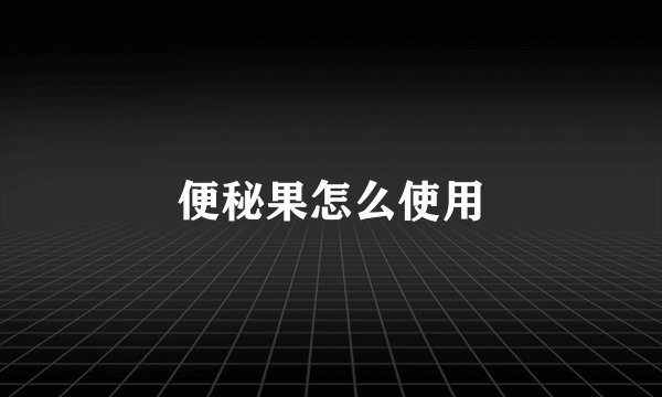 便秘果怎么使用