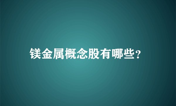 镁金属概念股有哪些？