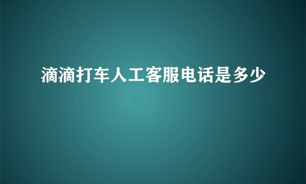 滴滴打车人工客服电话是多少