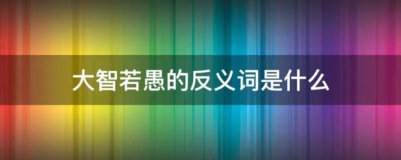 大智若愚的反义词是什么
