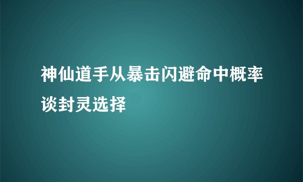 神仙道手从暴击闪避命中概率谈封灵选择