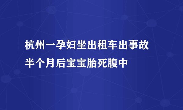 杭州一孕妇坐出租车出事故 半个月后宝宝胎死腹中