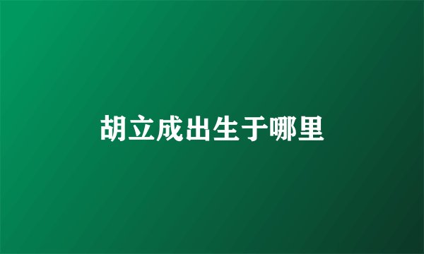 胡立成出生于哪里