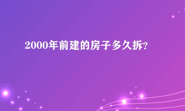 2000年前建的房子多久拆？