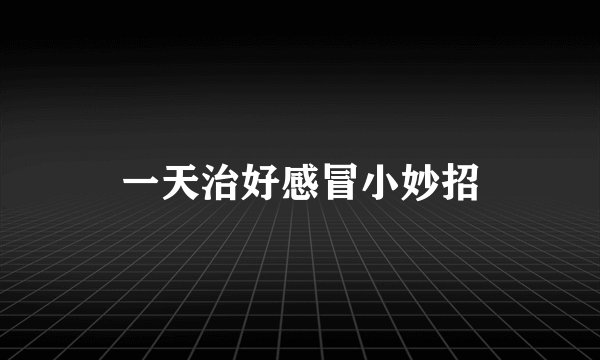 一天治好感冒小妙招