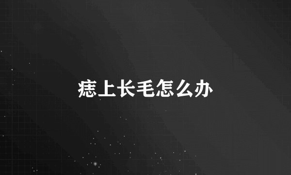 痣上长毛怎么办