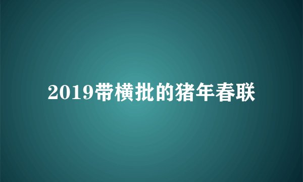 2019带横批的猪年春联