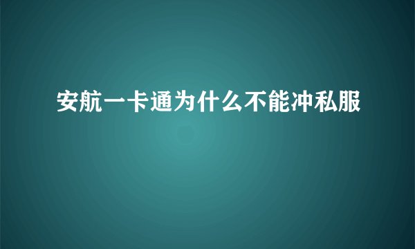 安航一卡通为什么不能冲私服