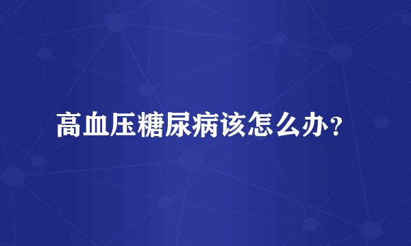 高血压糖尿病该怎么办？