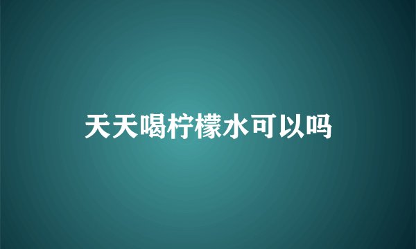 天天喝柠檬水可以吗