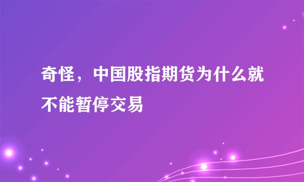 奇怪，中国股指期货为什么就不能暂停交易