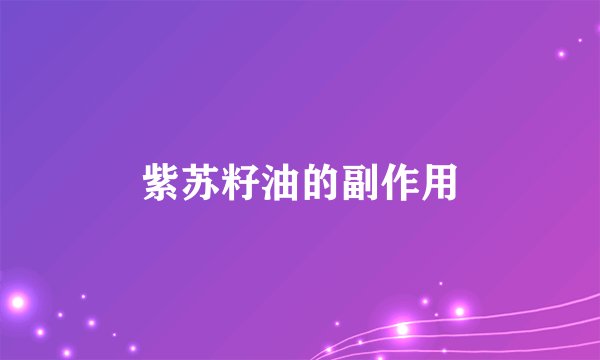 紫苏籽油的副作用
