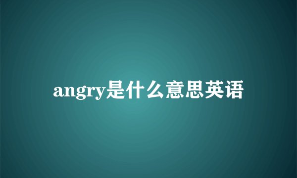 angry是什么意思英语