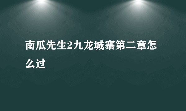 南瓜先生2九龙城寨第二章怎么过