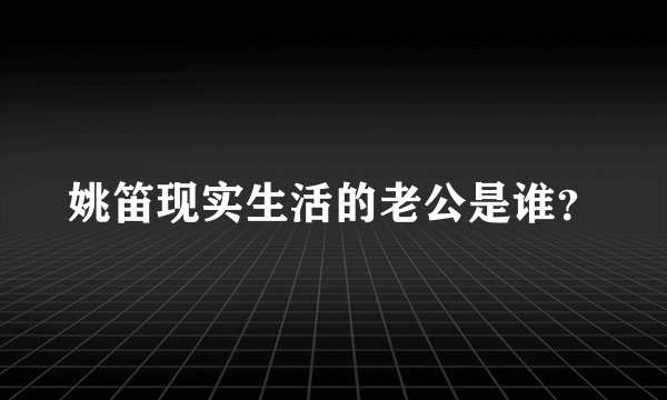 姚笛现实生活的老公是谁?