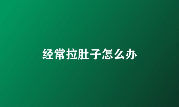 经常拉肚子怎么办