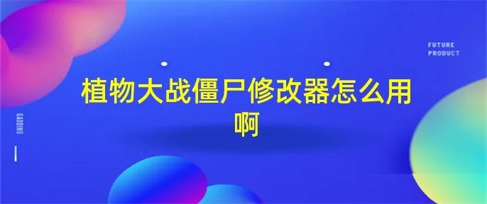植物大战僵尸修改器怎么用啊