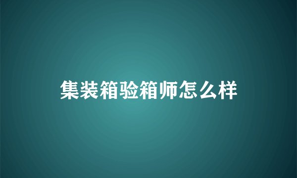 集装箱验箱师怎么样