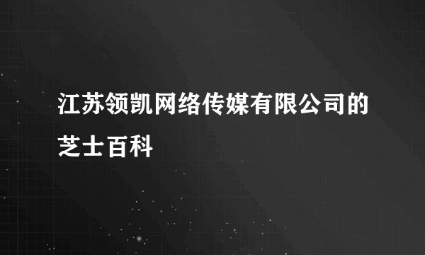 江苏领凯网络传媒有限公司的芝士百科