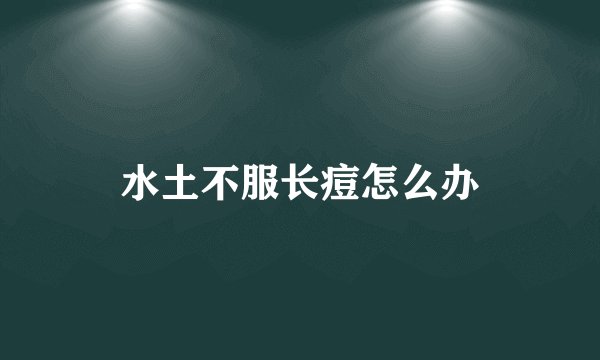 水土不服长痘怎么办