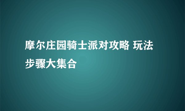 摩尔庄园骑士派对攻略 玩法步骤大集合