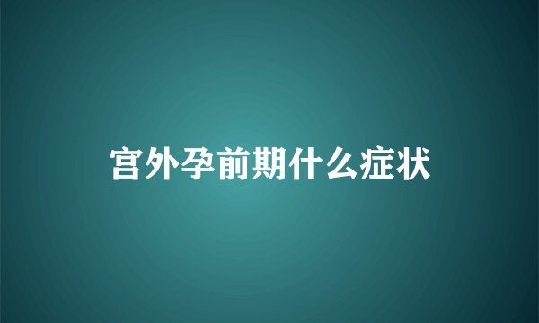 宫外孕前期什么症状